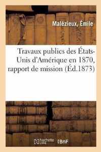 Travaux Publics Des Etats-Unis d'Amerique En 1870, Rapport de Mission