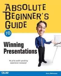 Absolute Beginner's Guide to Winning Presentations