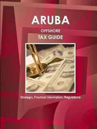 Aruba Offshore Tax Guide - Strategic, Practical Information, Regulations