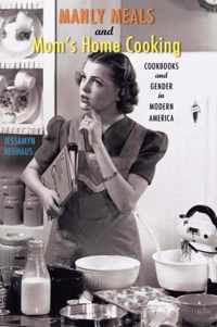 Manly Meals and Mom's Home Cooking - Cookbooks and  Gender in Modern America