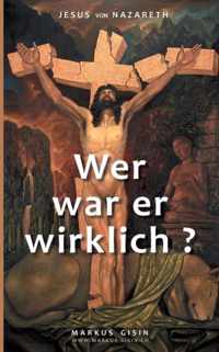 Jesus von Nazareth - Wer war er wirklich?