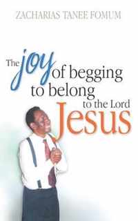 The Joy of Begging to Belong to The Lord Jesus