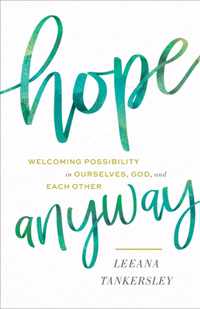 Hope Anyway - Welcoming Possibility in Ourselves, God, and Each Other