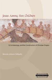 Jesus Among Her Children - Q, Eschatology and the Construction of Christian Origins