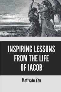 Inspiring Lessons From The Life Of Jacob: Motivate You