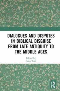 Dialogues and Disputes in Biblical Disguise from Late Antiquity to the Middle Ages