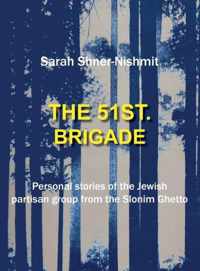 The 51st Brigade - Personal Stories of the Jewish Partisan Group from the Slonim Ghetto