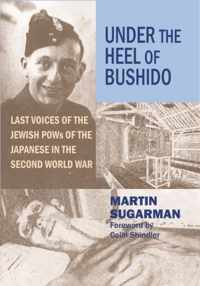 Under the Heel of Bushido: Last Voices of the Jewish POWs of the Japanese in the Second World War