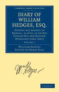 Diary of William Hedges, Esq. (Afterwards Sir William Hedges), During his Agency in Bengal, as well as on His Voyage Out and Return Overland (1681-1687)