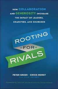 Rooting for Rivals How Collaboration and Generosity Increase the Impact of Leaders, Charities, and Churches