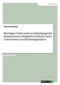 Benoetigen Lehrer mehr sozialpadagogische Kompetenzen? Alltagliche Probleme beim Unterrichten von Fluchtlingskindern