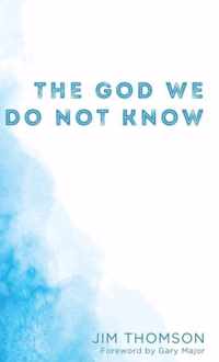 The God We Do Not Know