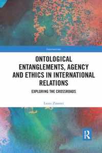 Ontological Entanglements, Agency and Ethics in International Relations