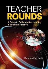 Teacher Rounds: A Guide to Collaborative Learning in and From Practice