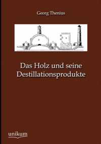 Das Holz und seine Destillationsprodukte