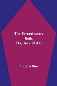 The Executioner's Knife; Or, Joan of Arc