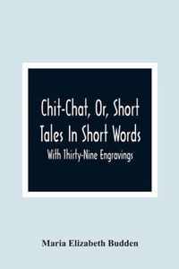 Chit-Chat, Or, Short Tales In Short Words