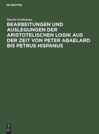 Bearbeitungen und Auslegungen der aristotelischen Logik aus der Zeit von Peter Abaelard bis Petrus Hispanus