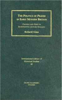 The Politics of Prayer in Early Modern Britain: Church and State in Seventeenth-Century England