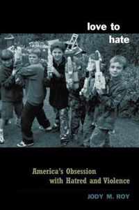 Love to Hate - America's Love Affair with Hatred &  Violence