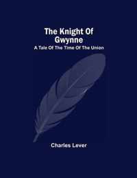 The Knight Of Gwynne; A Tale Of The Time Of The Union