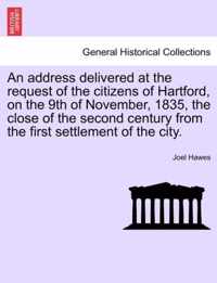 An Address Delivered at the Request of the Citizens of Hartford, on the 9th of November, 1835, the Close of the Second Century from the First Settlement of the City.