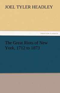 The Great Riots of New York, 1712 to 1873