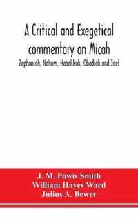 A critical and exegetical commentary on Micah, Zephaniah, Nahum, Habakkuk, Obadiah and Joel