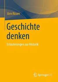 Geschichte Denken: Erläuterungen Zur Historik