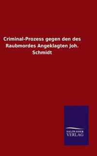 Criminal-Prozess gegen den des Raubmordes Angeklagten Joh. Schmidt