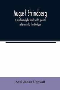 August Strindberg; a psychoanalytic study with special reference to the Oedipus complex