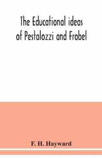 The educational ideas of Pestalozzi and Frobel.