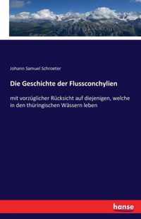 Die Geschichte der Flussconchylien: mit vorzüglicher Rücksicht auf diejenigen, welche in den thüringischen Wässern leben