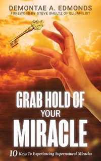 Grab Hold Of Your Miracle