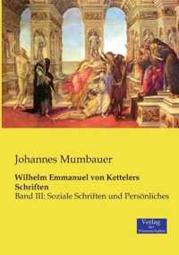 Wilhelm Emmanuel von Kettelers Schriften: Band III: Soziale Schriften und Persnliches