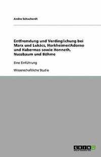 Entfremdung und Verdinglichung bei Marx und Lukacs, Horkheimer/Adorno und Habermas sowie Honneth, Nussbaum und Boehme