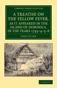 Treatise on the Yellow Fever, As It Appeared in the Island of Dominica, in the Years 1793?çô4?çô5?çô6