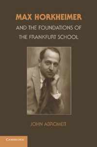 Max Horkheimer and the Foundations of the Frankfurt School