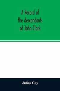 A record of the descendants of John Clark, of Farmington, Conn. The male branches brought down to 1882. The female branches one generation after the Clark name is lost in marriage