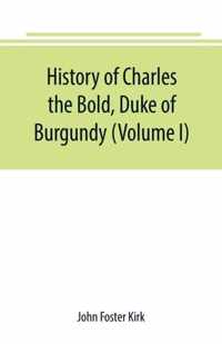 History of Charles the Bold, Duke of Burgundy (Volume I)