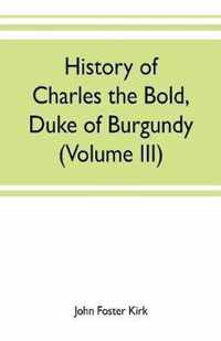 History of Charles the Bold, Duke of Burgundy (Volume III)