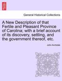 A New Description of That Fertile and Pleasant Province of Carolina; With a Brief Account of Its Discovery, Settling, and the Government Thereof, Etc.