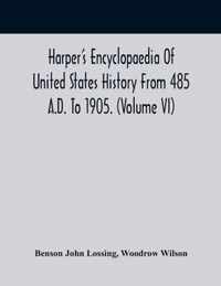 Harper'S Encyclopaedia Of United States History From 485 A.D. To 1905. (Volume Vi)