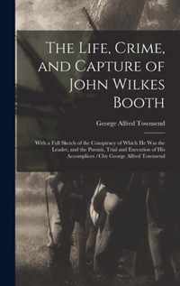 The Life, Crime, and Capture of John Wilkes Booth