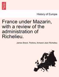 France under Mazarin, with a review of the administration of Richelieu. VOL. II, SECOND EDITION