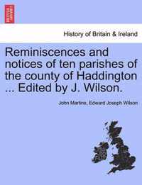 Reminiscences and Notices of Ten Parishes of the County of Haddington ... Edited by J. Wilson.