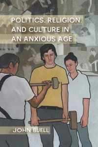 Politics, Religion, and Culture in an Anxious Age