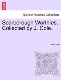 Scarborough Worthies. Collected by J. Cole.