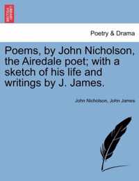 Poems, by John Nicholson, the Airedale Poet; With a Sketch of His Life and Writings by J. James.