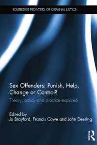 Sex Offenders: Punish, Help, Change or Control?: Theory, Policy and Practice Explored